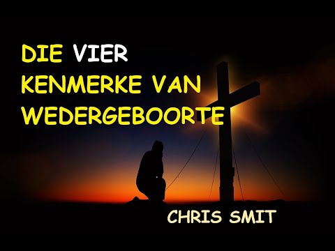 Die vier belangrike kenmerke van wedergeboorte   Chris Smit