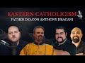Eastern Catholicism with Father Deacon Anthony Dragani