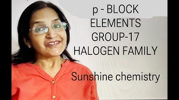 p- BLOCK  GROUP- 17 ELEMENTS (HALOGEN FAMILY)