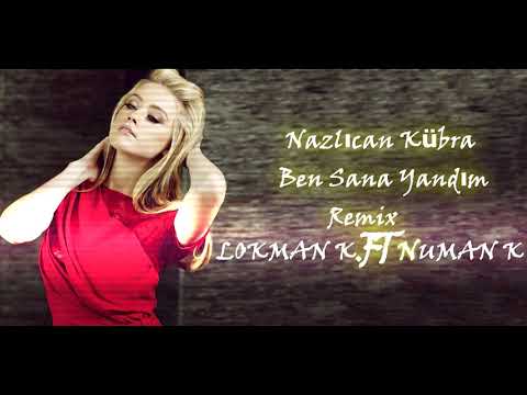 Nazlıcan Kübra Ben Sana Yandım Remix ( LOKMAN K FT NUMAN K )