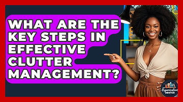 What Are the Key Steps in Effective Clutter Management? - Your Organization Mentor