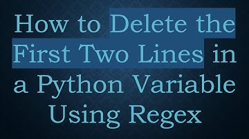 How to Delete the First Two Lines in a Python Variable Using Regex
