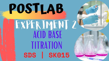 CHEMISTRY SK 015 - POSTLAB - Exp 2: Acid Base Titration
