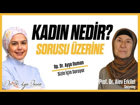 Kadın Nedir? | Sosyolog Prof. Dr. Alev Erkilet | Op. Dr. Ayşe Duman