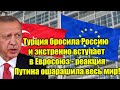 Турция бросила Россию и экстренно вступает в Евросоюз 