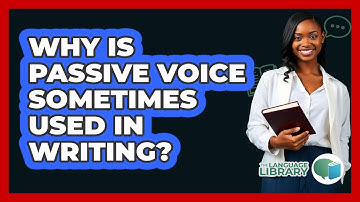 Why Is Passive Voice Sometimes Used In Writing? - The Language Library