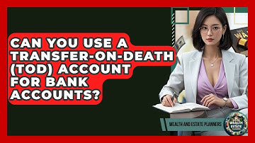 Can You Use A Transfer-on-Death (TOD) Account For Bank Accounts? - Wealth and Estate Planners
