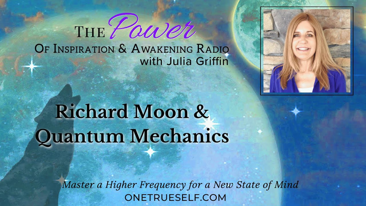 Richard Moon & Quantum Mechanics | The Power of Inspiration & Awakening Radio with Julia Griffin