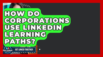 How Do Corporations Use LinkedIn Learning Paths? - Get Linked Together