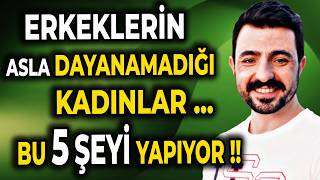 Erkekleri̇n Asla Dayanamadiği Kadinlar Bu 5 Şeyi̇ Yapiyor Zor Erkekler Dahil