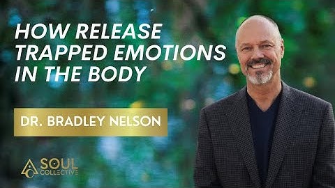How to Heal and Release Trapped Emotions with Dr. Bradley Nelson