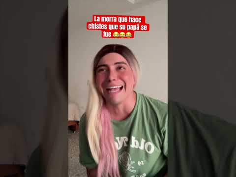 La morra que hace chistes de que su papá se fue