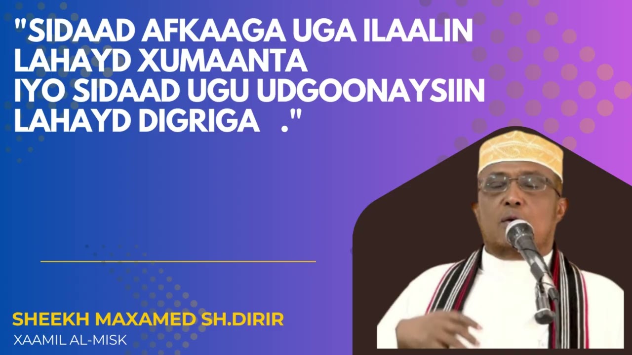 SIDAAD AFKAAGA UGA ILAALIN LAHAYD XUMAANTA // DIGRIGANA UGU UDGOONAYN LAHAYD // SHEEKH MAXAMED DIRIR