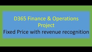 Project Fixed Price with revenue recognition - Microsoft D365 Finance and Operations