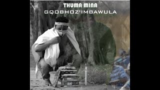 Gqobhoz'imbawula - Thuma Mina