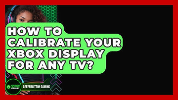 How To Calibrate Your Xbox Display For Any TV? - Green Button Gaming