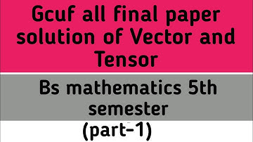 Gcuf all final paper solution of Vector and Tensor bs math 5th semester
