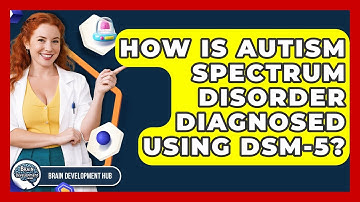 How Is Autism Spectrum Disorder Diagnosed Using DSM-5? - Brain Development Hub