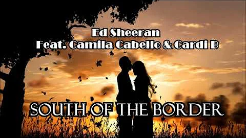 Ed Sheeran - South of the Border (Lyrics) feat. Camila Cabello & Cardi B