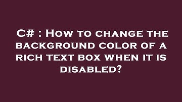 C# : How to change the background color of a rich text box when it is disabled?