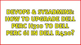 Famous DevOps & SysAdmins: How to upgrade Dell Perc H310 to Dell Perc 6i in Dell R420? Profile