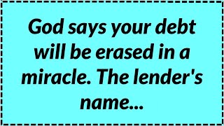 God says your debt will be erased in a miracle. The lender's name...