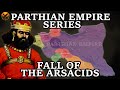 Forgotten Iranian Parthian Empire ( امپراتوری اشکانیان) - Fall of the Arsacids - Part 8 of 8