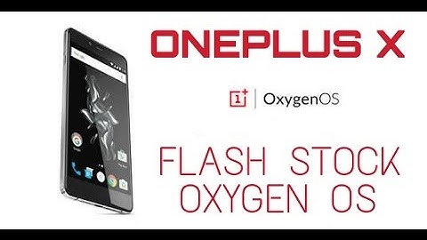 How to : Flash Stock OxygenOS on Oneplus X