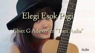 Elegi Esok Pagi - Ebiet G Ade cover Tami Aulia || Lirik