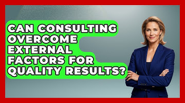 Can Consulting Overcome External Factors For Quality Results? - Consulting Career Hub