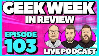Geek Week in Review - Episode 103 - LIVE STREAM