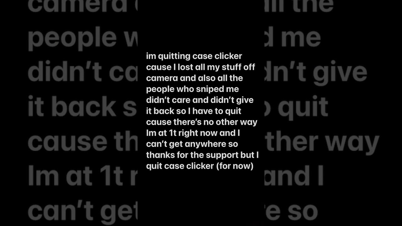 I’m quitting case clicker for now