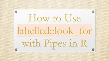 How to Use labelled::look_for with Pipes in R