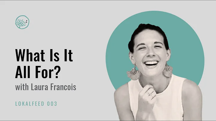 Lokalfeed 003 -  What Is It All For w/ Laura Franc...