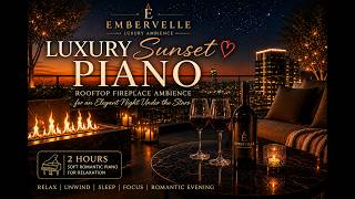 Luxury Sunset Piano ❤️ Rooftop Fireplace Ambience for an Elegant Night Under the Stars • 2 Hours