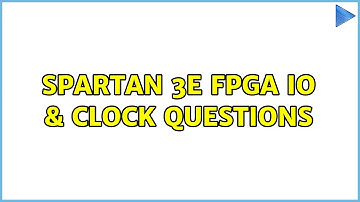 Spartan 3E FPGA IO & Clock Questions