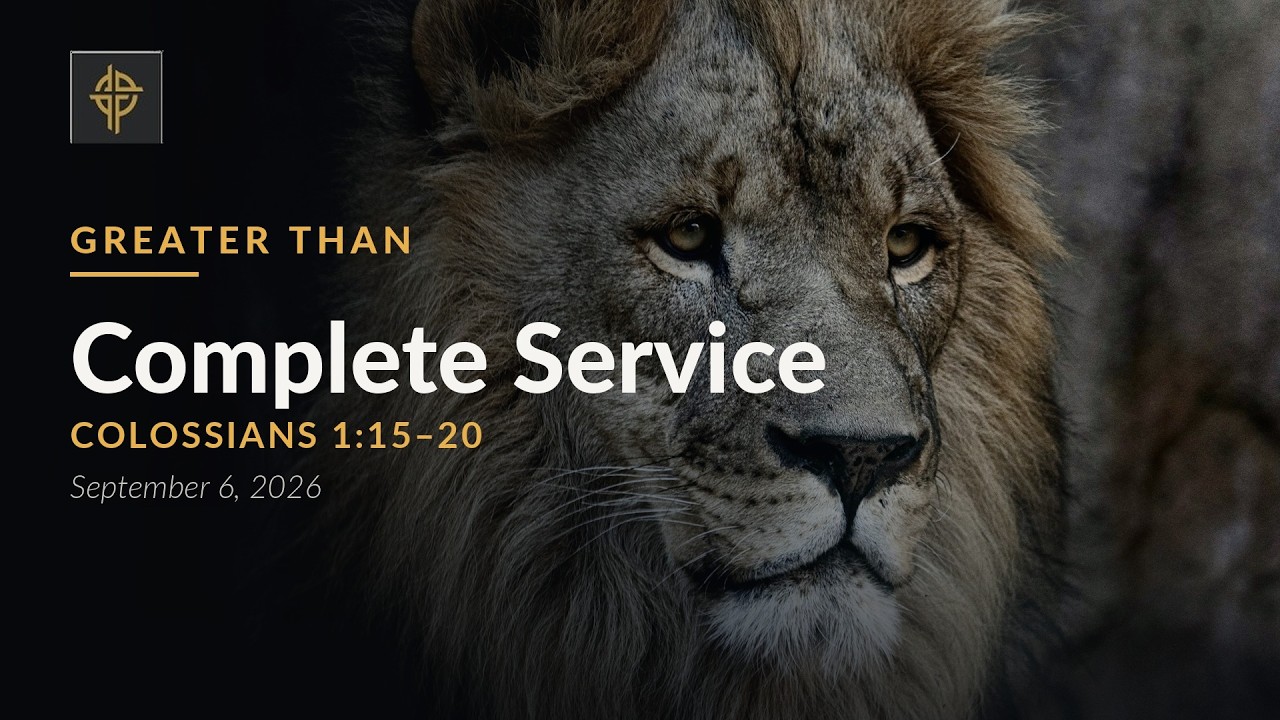 Complete service: Greater Than All - Colossians 1:15-20