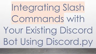 Integrating Slash Commands with Your Existing Discord Bot Using Discord.py