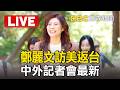 🔴直播／鄭麗文訪美返台！中外記者會最新