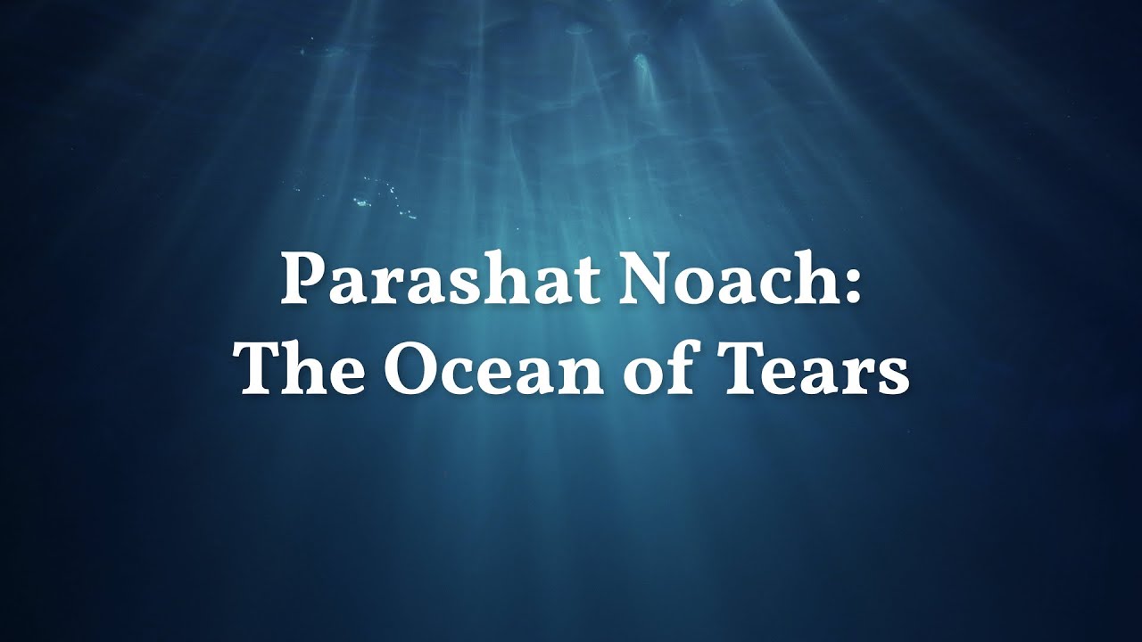 Parashat Noach 5782: The Ocean of Tears
