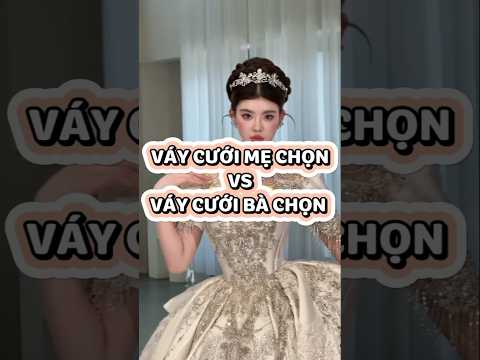 PART 5|| ĐẠI CHIẾN VÁY CƯỚI: MẸ VS BÀ #wedding #weddingdress #dress #fashion