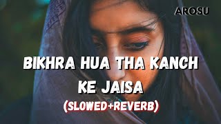 Bikhra Hua Tha Kanch Ke jaisa (Slowed Reverb) 💔 Nit Khair Manga | Ft. Rahat Fateh Ali Khan