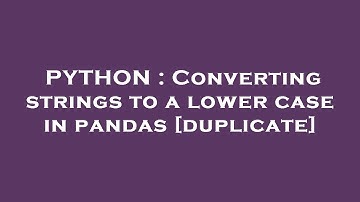 PYTHON : Converting strings to a lower case in pandas