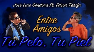 Tu Pelo, Tu Piel - José Luis Córdova ft. Edson Tarifa | Entre Amigos