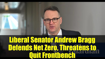 Liberal Senator Andrew Bragg Defends Net Zero, Threatens to Quit Frontbench
