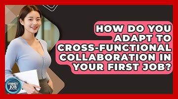 How Do You Adapt To Cross-functional Collaboration In Your First Job? - First Job Success Guide