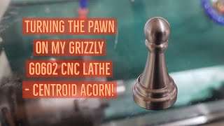 Grizzly G0602 cnc Turning the Pawn with centroid Acorn