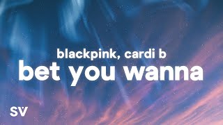 BLACKPINK, Cardi B - Bet You Wanna (Lyrics)