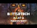 BattleTech part 6 - Recovery!