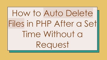 How to Auto Delete Files in PHP After a Set Time Without a Request
